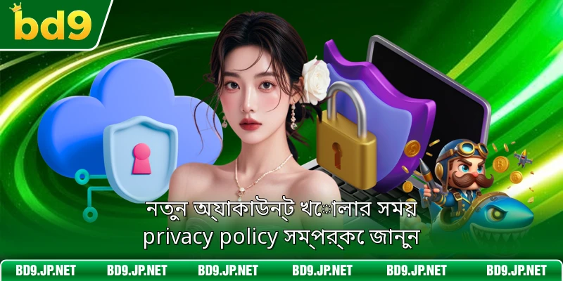 নতুন অ্যাকাউন্ট খোলার সময় privacy policy সম্পর্কে জানুন