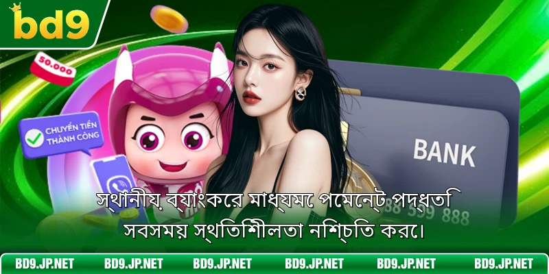 স্থানীয় ব্যাংকের মাধ্যমে পেমেন্ট পদ্ধতি সবসময় স্থিতিশীলতা নিশ্চিত করে।